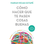 Cómo hacer que te pasen cosas buenas de Marian Rojas Estapé
